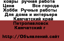 ковры  ручная работа › Цена ­ 2 500 - Все города Хобби. Ручные работы » Для дома и интерьера   . Камчатский край,Петропавловск-Камчатский г.